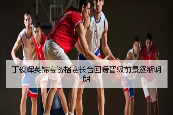 丁俊晖英锦赛资格赛长台回暖晋级前景逐渐明朗