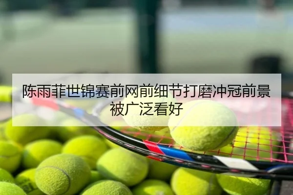 陈雨菲世锦赛前网前细节打磨冲冠前景被广泛看好