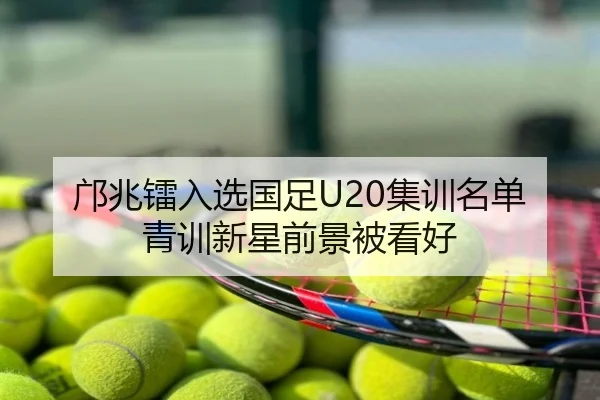 邝兆镭入选国足U20集训名单 青训新星前景被看好
